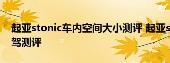 起亚stonic车内空间大小测评 起亚stonic试驾测评