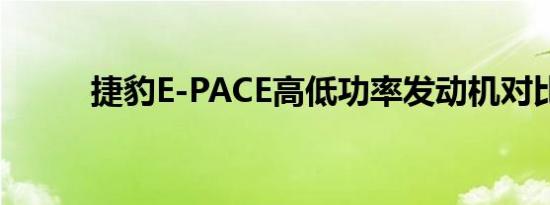 捷豹E-PACE高低功率发动机对比