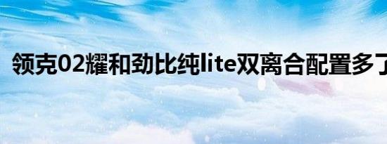 领克02耀和劲比纯lite双离合配置多了什么 