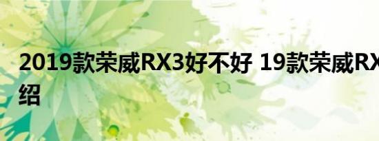 2019款荣威RX3好不好 19款荣威RX3优点介绍