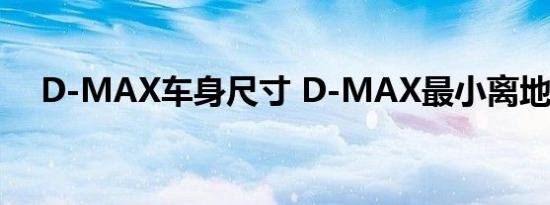 D-MAX车身尺寸 D-MAX最小离地间隙