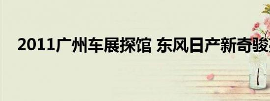 2011广州车展探馆 东风日产新奇骏亮相 