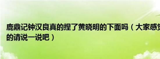 鹿鼎记钟汉良真的捏了黄晓明的下面吗（大家感觉如何 看到的请说一说吧）