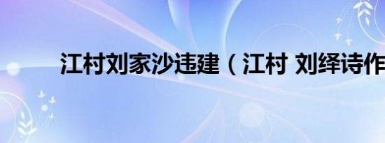 江村刘家沙违建（江村 刘绎诗作）