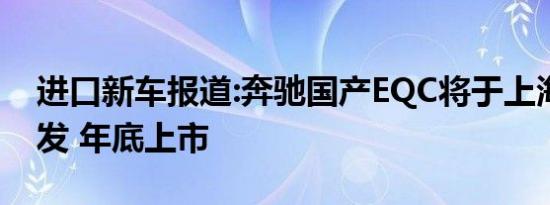 进口新车报道:奔驰国产EQC将于上海车展首发 年底上市