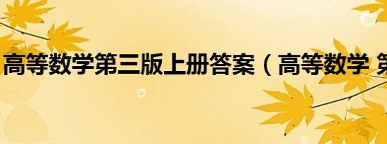 高等数学第三版上册答案（高等数学 第二册）