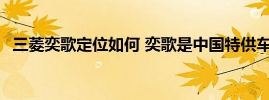 三菱奕歌定位如何 奕歌是中国特供车型吗 