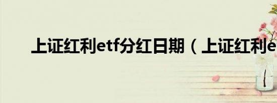 上证红利etf分红日期（上证红利etf）