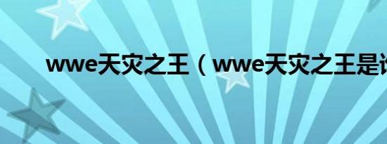 wwe天灾之王（wwe天灾之王是谁）