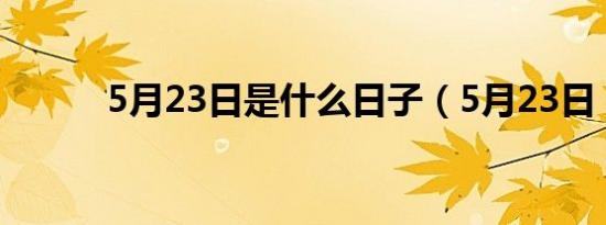 5月23日是什么日子（5月23日）