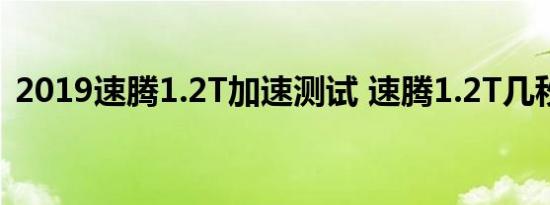 2019速腾1.2T加速测试 速腾1.2T几秒破百 