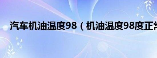 汽车机油温度98（机油温度98度正常吗）