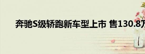 奔驰S级轿跑新车型上市 售130.8万元