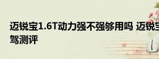 迈锐宝1.6T动力强不强够用吗 迈锐宝1.6T试驾测评