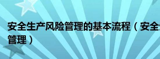 安全生产风险管理的基本流程（安全生产风险管理）