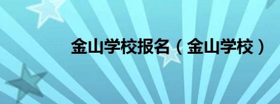 金山学校报名（金山学校）
