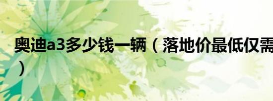 奥迪a3多少钱一辆（落地价最低仅需16.71万）