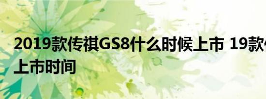 2019款传祺GS8什么时候上市 19款传祺GS8上市时间