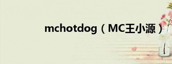 mchotdog（MC王小源）