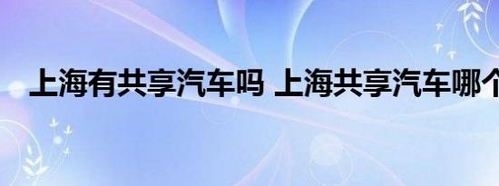 上海有共享汽车吗 上海共享汽车哪个好用