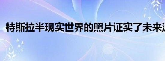 特斯拉半现实世界的照片证实了未来派设计