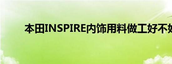 本田INSPIRE内饰用料做工好不好 