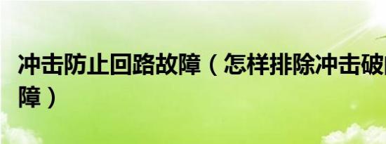 冲击防止回路故障（怎样排除冲击破的常见故障）