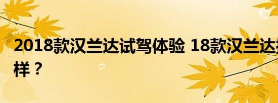 2018款汉兰达试驾体验 18款汉兰达操控性怎样？