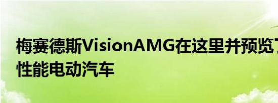 梅赛德斯VisionAMG在这里并预览了一款高性能电动汽车