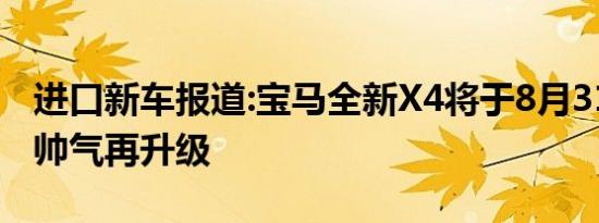 进口新车报道:宝马全新X4将于8月31日上市 帅气再升级