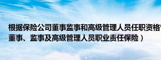 根据保险公司董事监事和高级管理人员任职资格管理规定（董事、监事及高级管理人员职业责任保险）