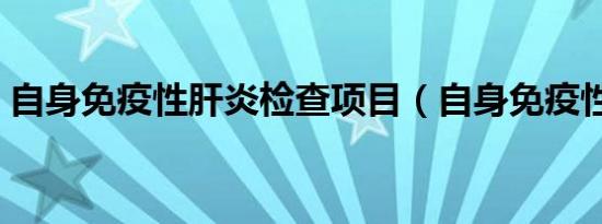 自身免疫性肝炎检查项目（自身免疫性肝炎）