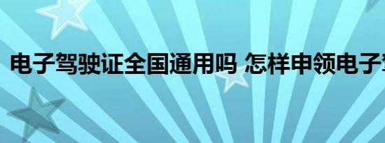 电子驾驶证全国通用吗 怎样申领电子驾驶证