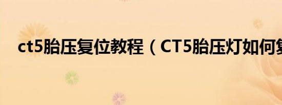 ct5胎压复位教程（CT5胎压灯如何复位）