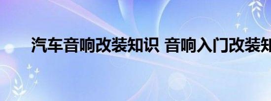 汽车音响改装知识 音响入门改装知识