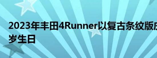 2023年丰田4Runner以复古条纹版庆祝其40岁生日