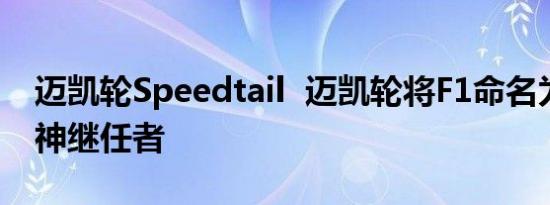 迈凯轮Speedtail  迈凯轮将F1命名为三座精神继任者