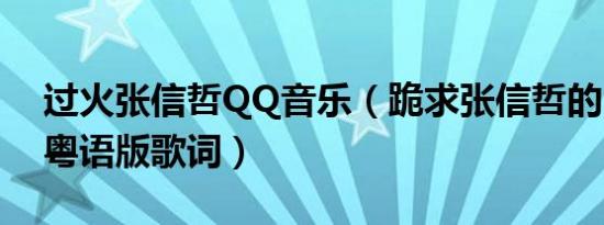 过火张信哲QQ音乐（跪求张信哲的《过火》粤语版歌词）