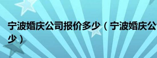 宁波婚庆公司报价多少（宁波婚庆公司报价多少）