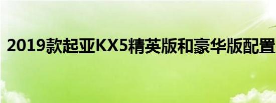 2019款起亚KX5精英版和豪华版配置的区别