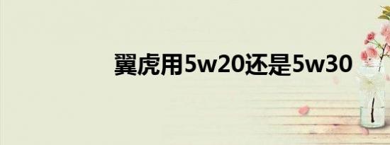 翼虎用5w20还是5w30