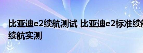 比亚迪e2续航测试 比亚迪e2标准续航版高速续航实测