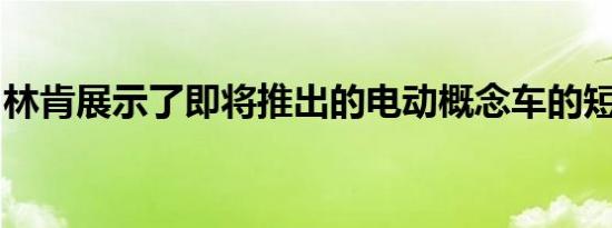 林肯展示了即将推出的电动概念车的短预告片