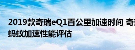 2019款奇瑞eQ1百公里加速时间 奇瑞eq1小蚂蚁加速性能评估