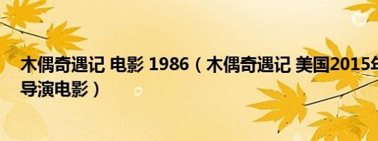 木偶奇遇记 电影 1986（木偶奇遇记 美国2015年本斯蒂勒导演电影）