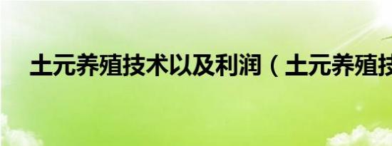 土元养殖技术以及利润（土元养殖技术）