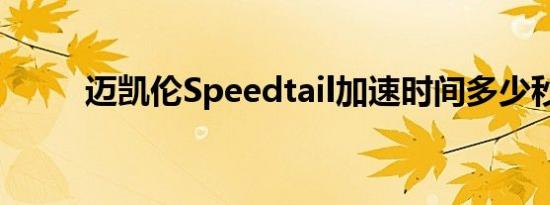 迈凯伦Speedtail加速时间多少秒 