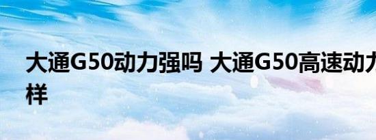 大通G50动力强吗 大通G50高速动力输出怎样 