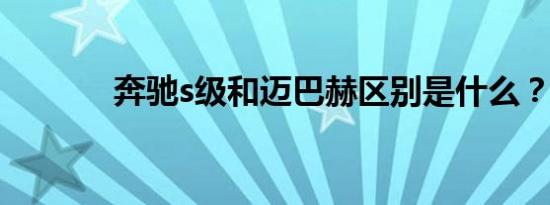 奔驰s级和迈巴赫区别是什么？