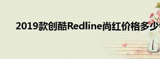 2019款创酷Redline尚红价格多少钱？